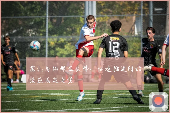 蒙扎与热那亚交锋,快速推进时的接应或定走势