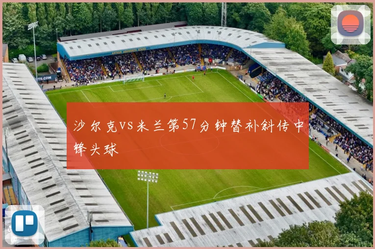 沙尔克vs米兰第57分钟替补斜传中锋头球