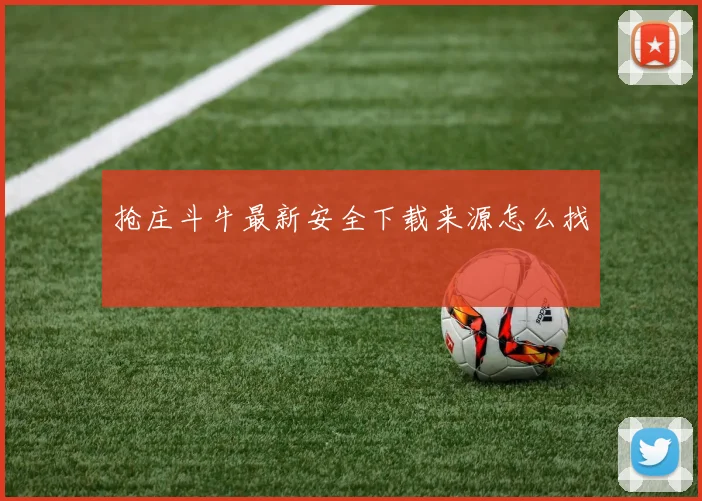 抢庄斗牛最新安全下载来源怎么找