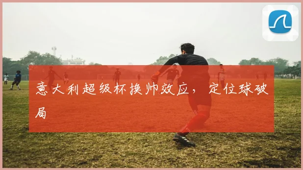 意大利超级杯换帅效应，定位球破局