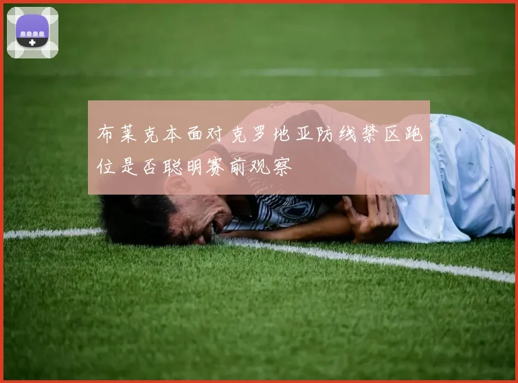 布莱克本面对克罗地亚防线禁区跑位是否聪明赛前观察