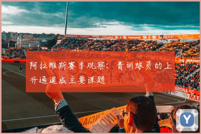 阿拉维斯赛季观察:青训球员的上升通道成主要课题